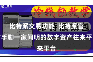 比特派交易功能  比特派官方手脚一家闻明的数字资产往来平台