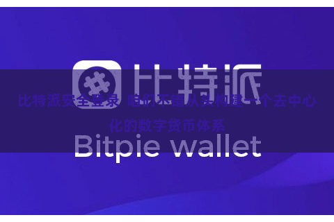 比特派安全登录  咱们不错从头构建一个去中心化的数字货币体系