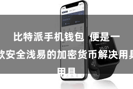 比特派手机钱包  便是一款安全浅易的加密货币解决用具