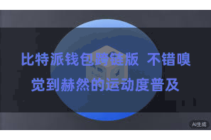 比特派钱包跨链版  不错嗅觉到赫然的运动度普及