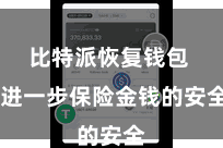 比特派恢复钱包  进一步保险金钱的安全
