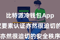 比特派冷钱包App  启用双要素认证亦然很迫切的安全秩序